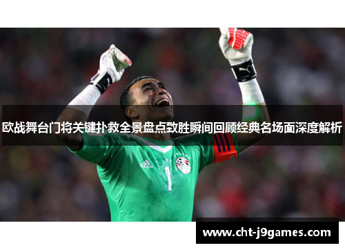 欧战舞台门将关键扑救全景盘点致胜瞬间回顾经典名场面深度解析