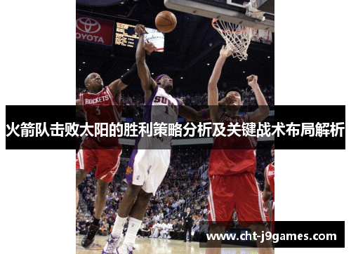 火箭队击败太阳的胜利策略分析及关键战术布局解析